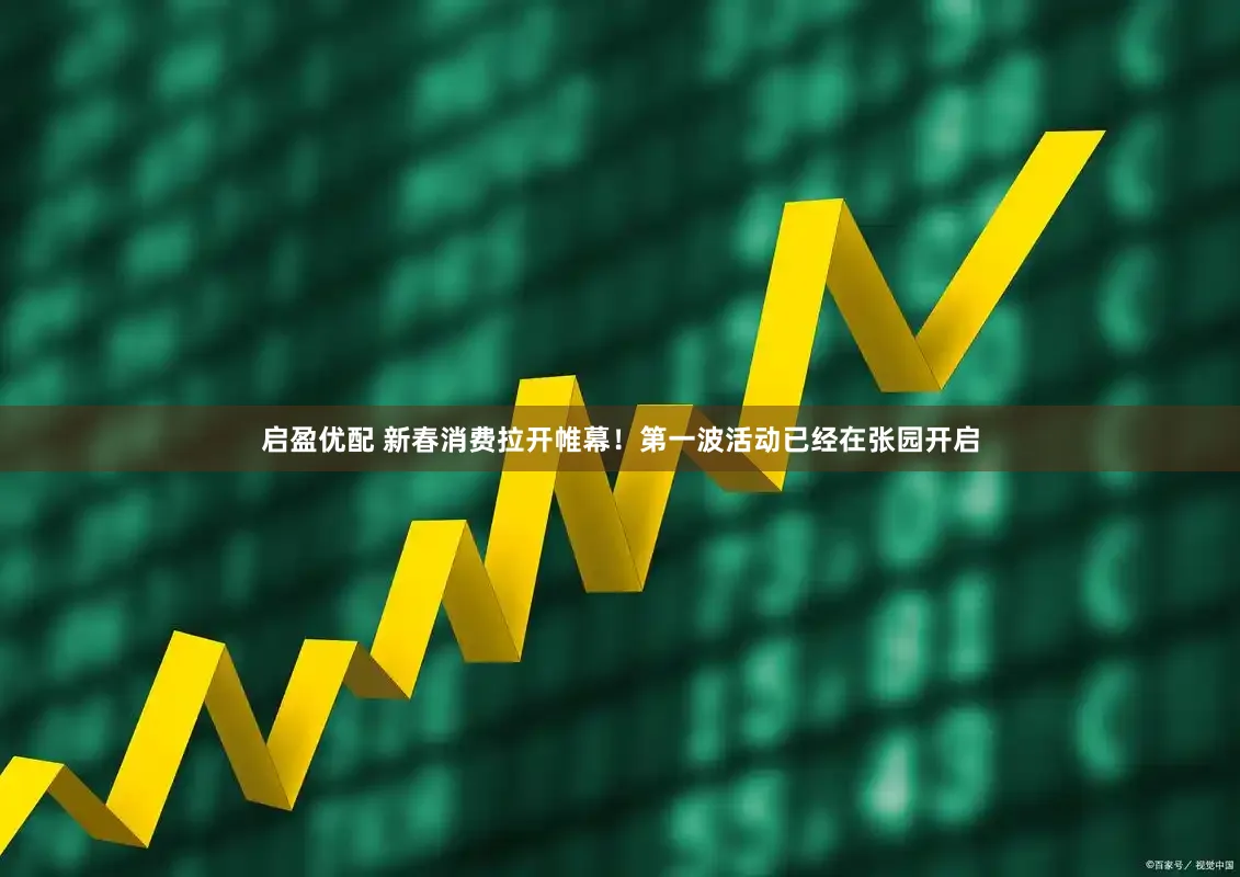 启盈优配 新春消费拉开帷幕！第一波活动已经在张园开启