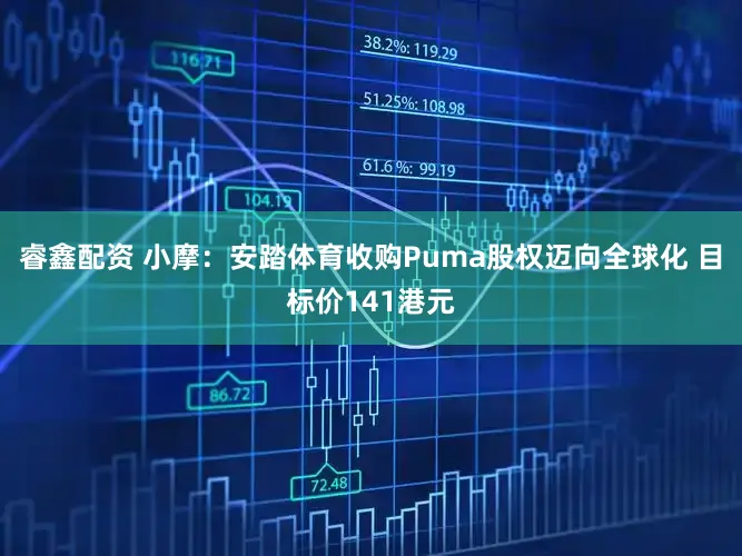 睿鑫配资 小摩：安踏体育收购Puma股权迈向全球化 目标价141港元