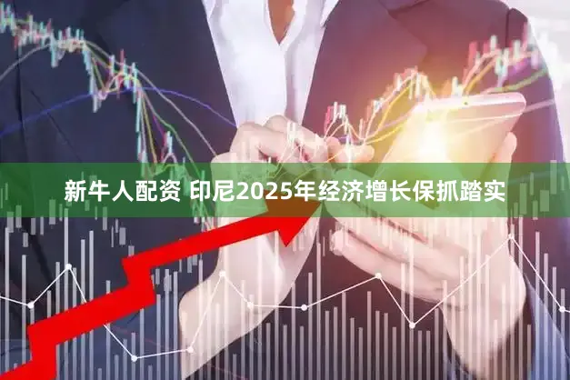 新牛人配资 印尼2025年经济增长保抓踏实