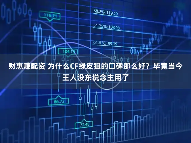 财惠赚配资 为什么CF绿皮狙的口碑那么好？毕竟当今王人没东说念主用了