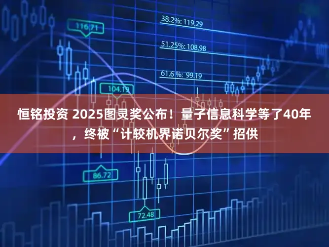 恒铭投资 2025图灵奖公布！量子信息科学等了40年，终被“计较机界诺贝尔奖”招供