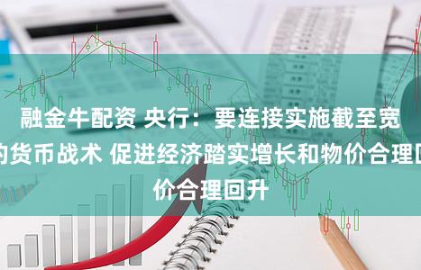 融金牛配资 央行:要连接实施截至宽松的货币战术 促进经济踏实增长和物价合理回升