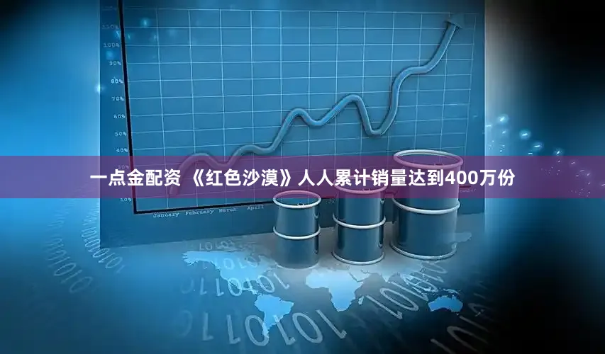 一点金配资 《红色沙漠》人人累计销量达到400万份