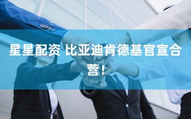 星星配资 比亚迪肯德基官宣合营！
