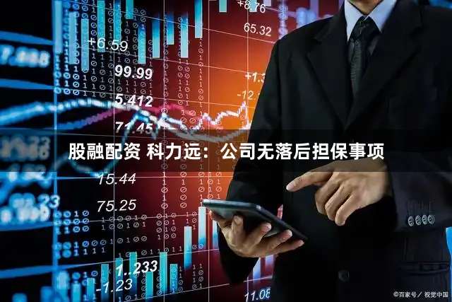 股融配资 科力远：公司无落后担保事项