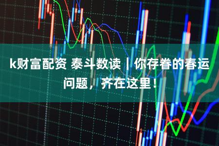 k财富配资 泰斗数读|你存眷的春运问题,齐在这里!